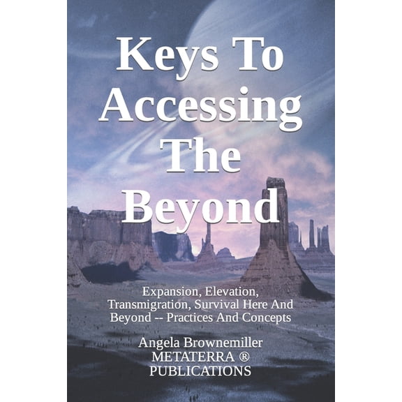 Keys to Consciousness and Survival Keys To Accessing The Beyond: Expansion, Elevation, Transmigration, Survival Here And Beyond - Practices And Concepts, (Paperback)