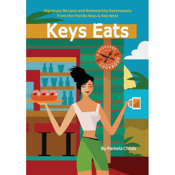 Keys Eats: Signature Recipes and Noteworthy Restaurants from the Florida Keys & Key West, (Paperback)