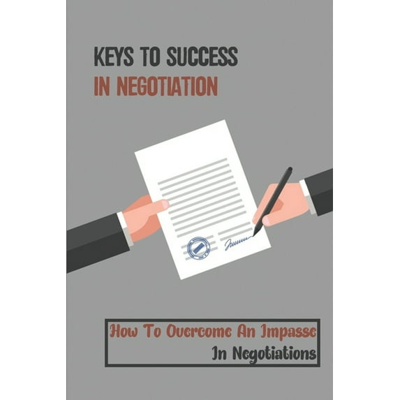 Keys To Success In Negotiation: How To Overcome An Impasse In Negotiations: Play The Game And Win (Paperback)