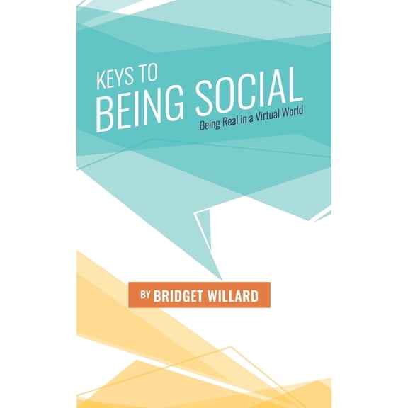 Keys to Being Social: Being Real in a Virtual World (Paperback) by Bridget Willard