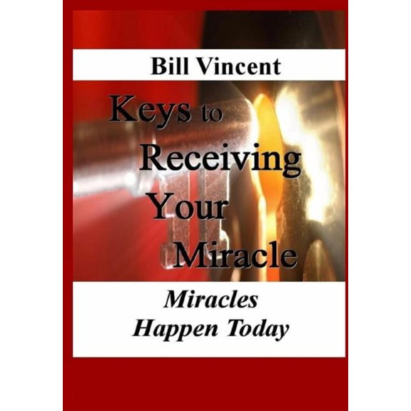 Keys to Receiving Your Miracle: Miracles Happen Today, (Hardcover)