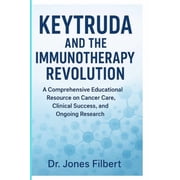 Keytruda and the Immunotherapy Revolution A Comprehensive Educational Resource on Cancer Care, Clinical Success, and On, Paperback