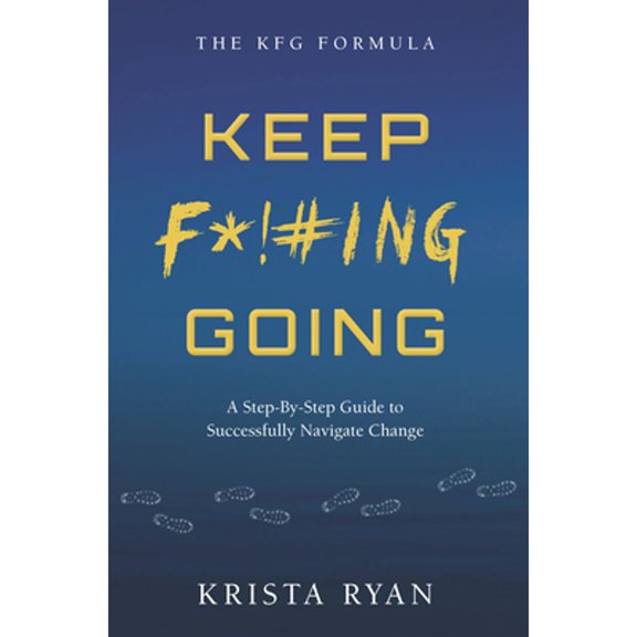 Pre-Owned Keep F*!#ing Going: A Step-By-Step Guide to Successfully Navigate Change (Paperback) 1956370315 9781956370317