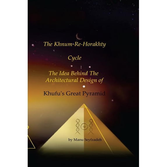 The Khnum-Re-Horakhty Cycle: The Idea behind the Architectural Design of Khufu's Great Pyramid, (Paperback)