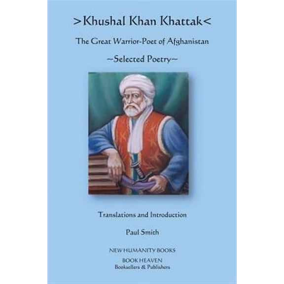 Khushal Khan Khattak : The Great Warrior/Poet of Afghanistan: Selected Poems