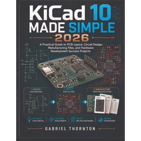 KiCad 10 Made Simple 2026: A Practical Guide to PCB Layout, Circuit Design, Manufacturing Files, and Hardware Developmen, (Paperback)