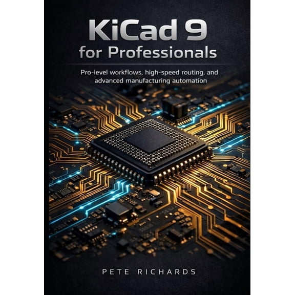 KiCad 9 for Professionals: Pro-level workflows, high-speed routing, and advanced manufacturing automation, (Paperback)
