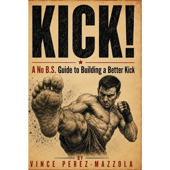 No B.S. Striking Guides Kick!: A No B.S. Guide to Building a Better Kick, (Paperback)