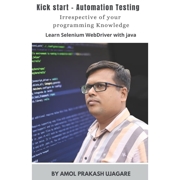Kick Start - Automation Testing: With no prior programming knowledge Learn Selenium with Java (Paperback)