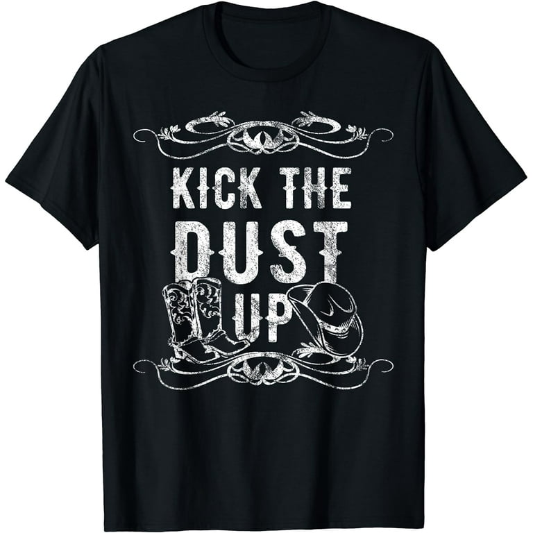 Kick The Dust Up Cowboy Cowgirl Western T-Shirt Kick The Dust Up Cowboy Cowgirl Western T-Shirt