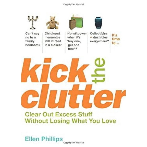 Pre-Owned Kick the Clutter: Clear Out Excess Stuff Without Losing What You Love (Paperback) 1594867186 9781594867187