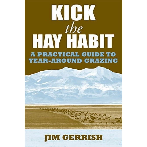 Kick the Hay Habit: A Practical Guide to Year-Around Grazing