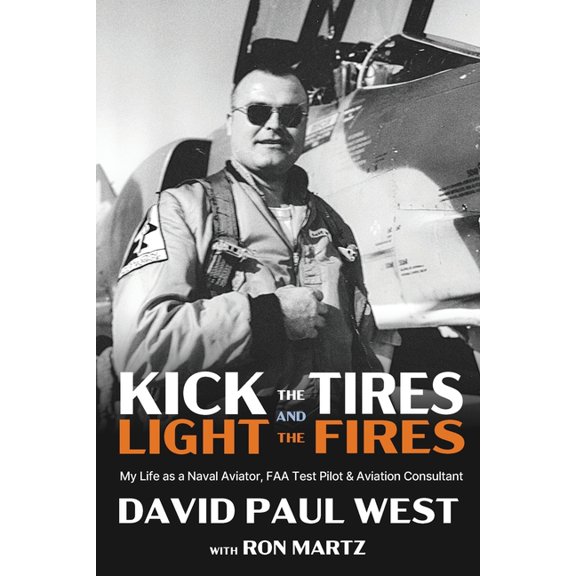 Kick the Tires and Light the Fires: My Life as a Naval Aviator, FAA Test Pilot, and Aviation Consultant, (Paperback)