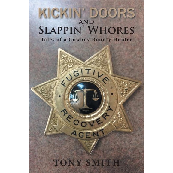 Kickin? Doors and Slappin? Whores : Tales of a Cowboy Bounty Hunter