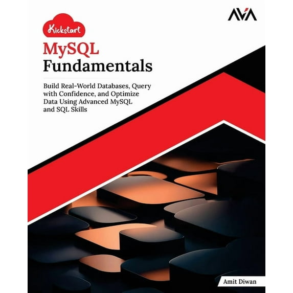 Kickstart MySQL Fundamentals: Build Real-World Databases, Query with Confidence, and Optimize Data Using Advanced MySQL , (Paperback)