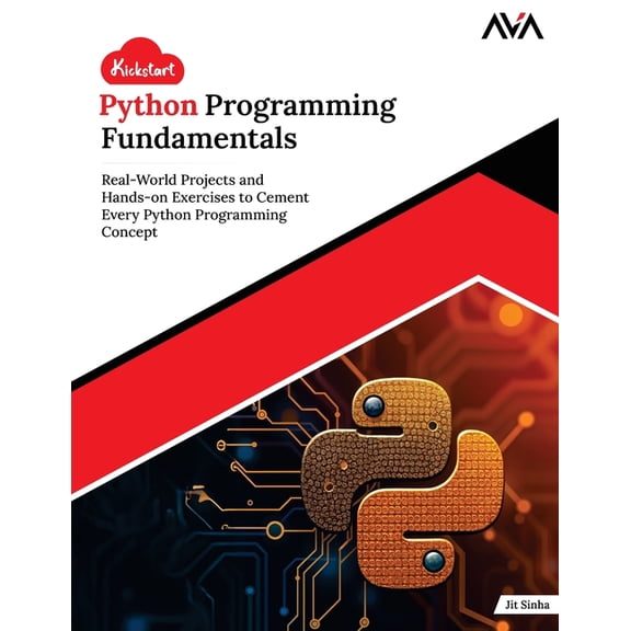 Kickstart Python Programming Fundamentals: Real-World Projects and Hands-on Exercises to Cement Every Python Programming, (Paperback)