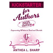 Kickstarter for Authors, 2nd Edition Empowering Writers to Fund and Flourish, Paperback