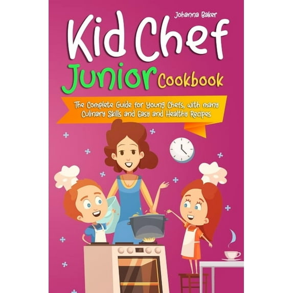 Kid Chef Junior Cookbook: The Complete Guide for Young Chefs, with many Culinary Skills and Easy and Healthy Recipes, (Paperback)