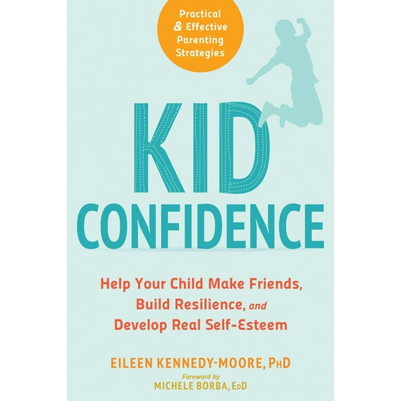 Kid Confidence : Help Your Child Make Friends, Build Resilience, and Develop Real Self-Esteem (Paperback)