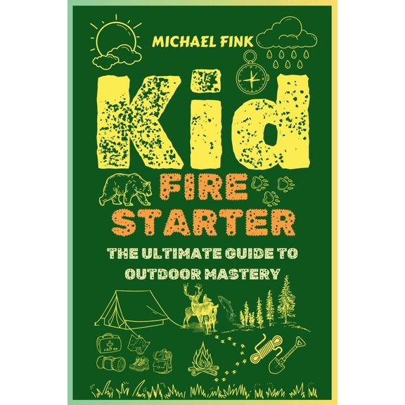 Kid Firestarter: The Ultimate Guide to Outdoor Mastery: Master Fire Crafting, Shelter Building, Wild Food Foraging, and , (Paperback)