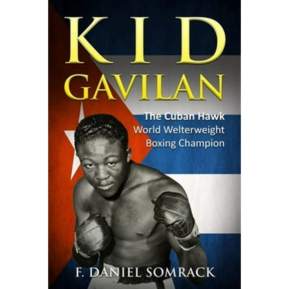 Kid Gavilan: The Cuban Hawk (Paperback) by F Daniel Somrack