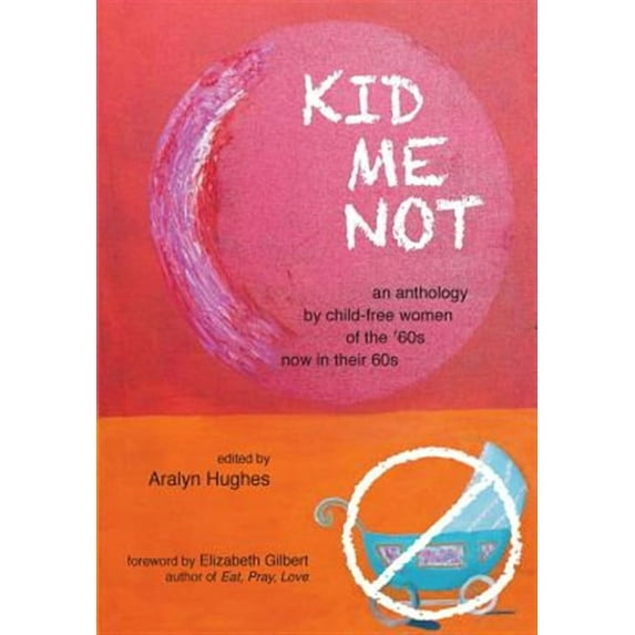 Boomers Remember: Kid Me Not: an anthology by child-free women of the '60s now in their 60s (Paperback)