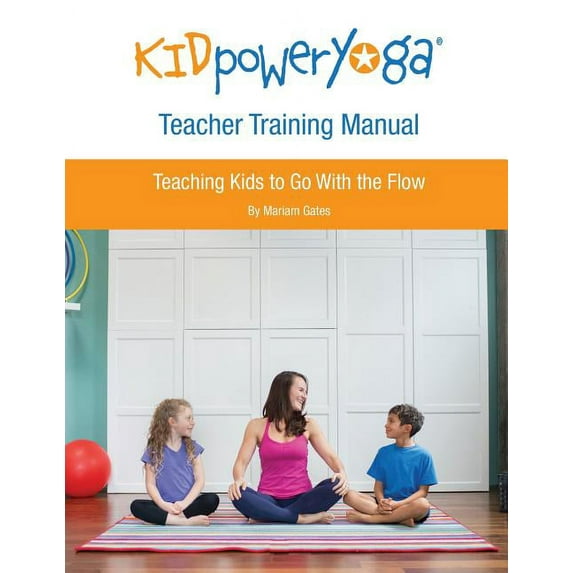 Kid Power Yoga Teacher Training Manual: Teaching Kids to Go With the Flow (Paperback)