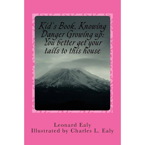 Kid's Book? Knowing Danger Growing up: ?You better get your tails to this house: You better get your tails to this house, (Paperback)