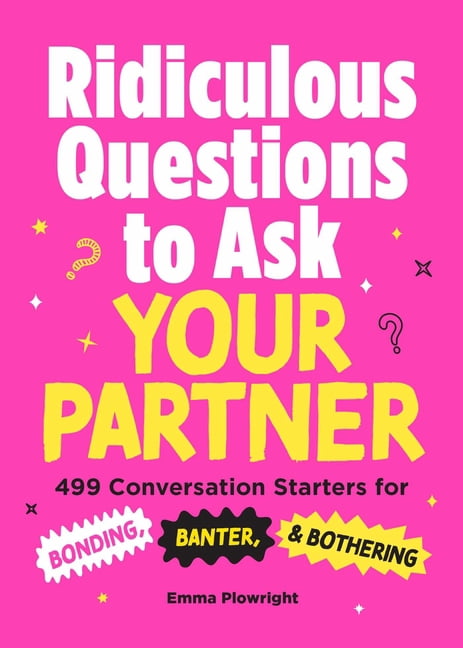 Ridiculous Questions to Ask Your Partner: 499 Conversation Starters for Bonding, Banter, & Bothering, (Paperback)