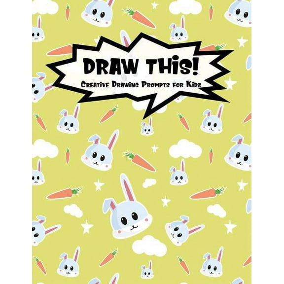 Kiddo Prompt: Draw This! : 100 Drawing Prompts for Kids Cute Bunny Version 2 (Series #49) (Paperback)