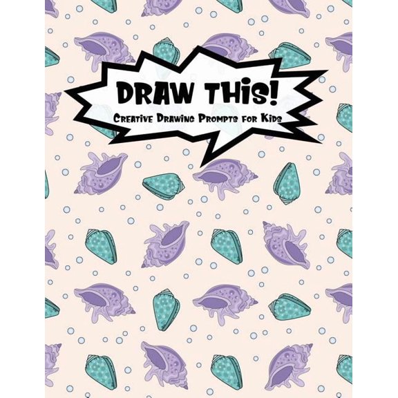 Kiddo Prompt: Draw This! : 100 Drawing Prompts for Kids - Mermaid Oyster - Version 1 (Series #23) (Paperback)