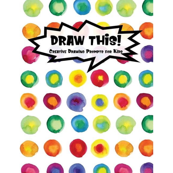 Kiddo Prompt: Draw This! : 100 Drawing Prompts to Boost Creativity - Rainbow Watercolor Circles - Version 4 (Series #169) (Paperback)