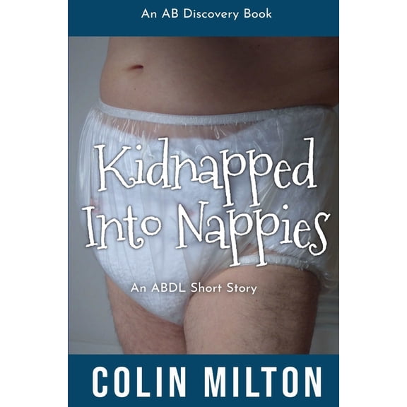 Kidnapped into Nappies: An ABDL/Nappy adventure, (Paperback)