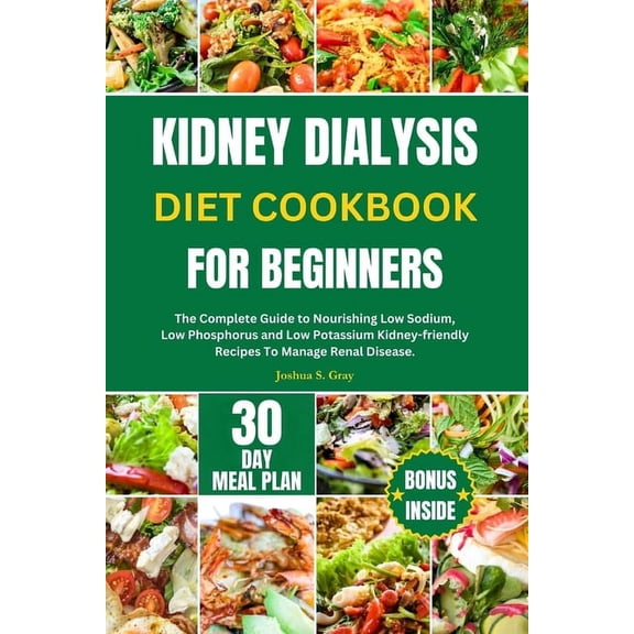 Kidney Dialysis Diet Cookbook for Beginners: The Complete Guide to Nourishing Low Sodium, Low Phosphorus and Low Potassium Kidney-friendly Recipes To Manage Renal Disease (Paperback)