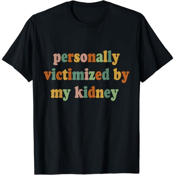 Kidney Disease Chronic Personally Victimized By My Kidneys T-Shirt