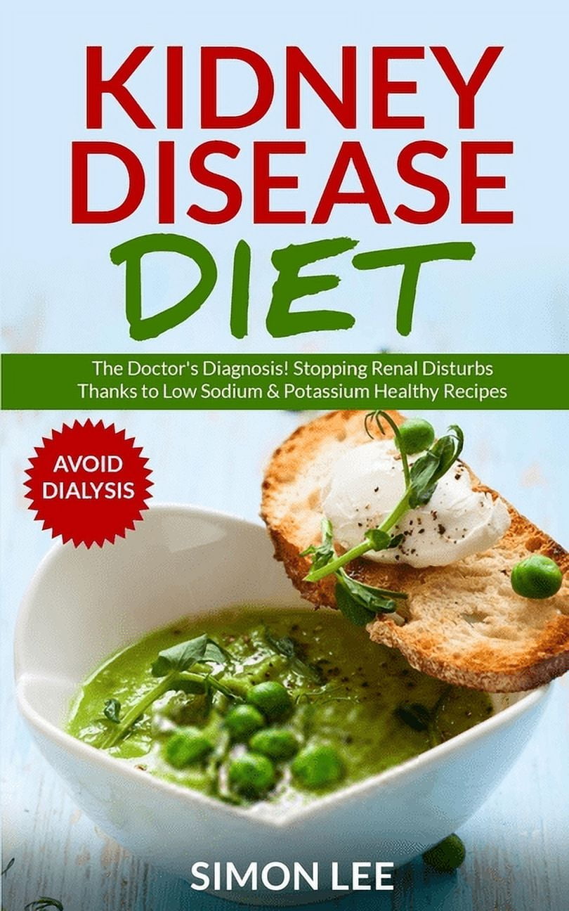 SIMON LEE Kidney Disease Diet: The Doctor's Diagnosis! Stopping Renal Disturbs Thanks To Low Sodium & Potassium Healthy Recipes [AVOID DIALYSIS], (Paperback)
