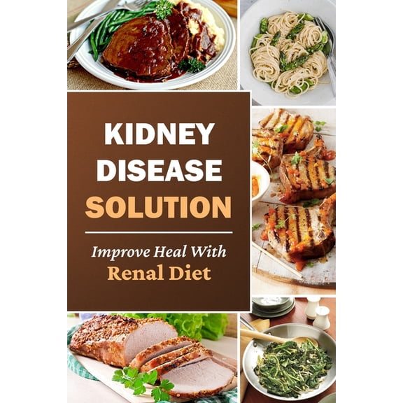 Kidney Disease Solution: Improve Heal With Renal Diet: Easy Recipes, (Paperback)
