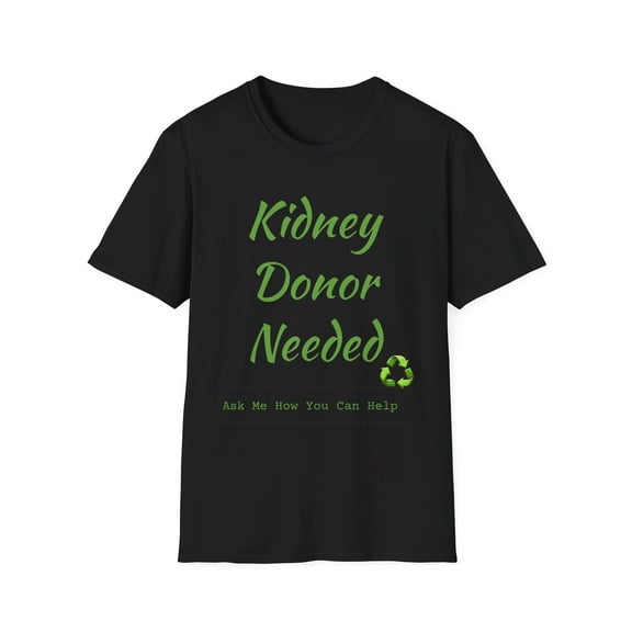 Kidney Donor Needed, Ask Me How You Can Help, Unisex Softstyle T-Shirt