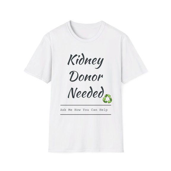 Kidney Donor Needed, Ask Me How You Can Help, Unisex Softstyle T-Shirt