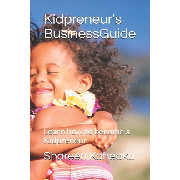 Kidpreneur's Business Guide: Learn how to become a Kidpreneur
