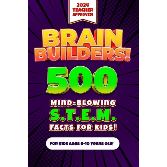 Kids 500 Facts, Guides & Giggles: Brain Builders! 500 Mind-Blowing STEM Facts for Kids (Science, Technology, Engineering, Mathematics): An Engaging, Educational, and Fun Teacher-Approved Fact Book for