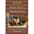thumbnail image 1 of Kids And Dog Training : Teaching Kids Responsibility Through Dogs: The Ultimate Guide For Raising Kids With Dogs (Paperback), 1 of 1