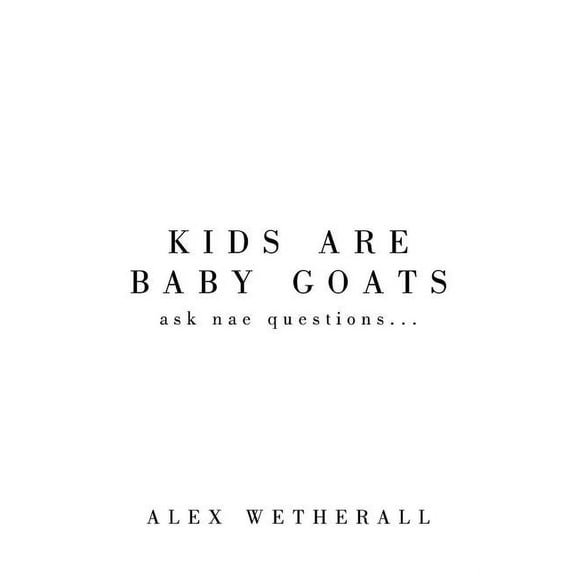 Kids Are Baby Goats: Ask Nae Questions..., (Paperback)