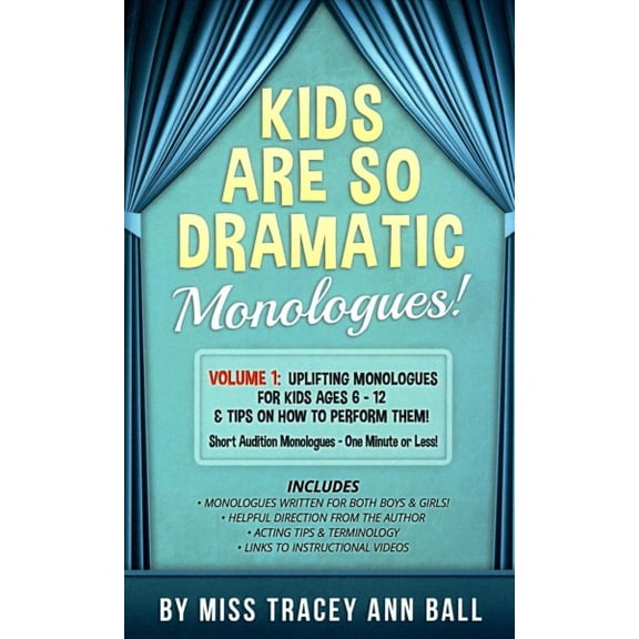 Kids Are So Dramatic Monologues : Uplifting Monologues for Kids Ages 6-12 & Tips on How to Perform Them: One-minute Monologues!
