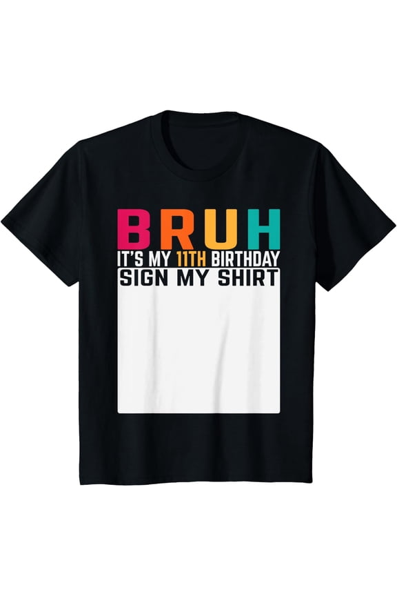 Kids BRUH It's My 11th Birthday Sign My Shirt Kids Birthday Party T-ShirtMen and women, Black T-shirt, size: Extra large