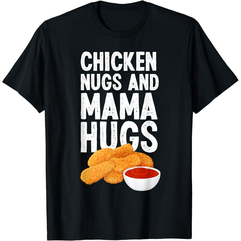 Chicken Nugs And Mama Hugs For Nugget Lover Funny T-Shirt Chicken Nugs And Mama Hugs For Nugget Lover Funny T-Shirt