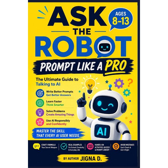 Kids Who Code with Ai: The Complete AI & Ask the Robot: Prompt Like a Pro: The Ultimate Guide to Talking to AI Learn the CRAFT Formula, Get Better Answers, Solve, Book 2, (Paperback)
