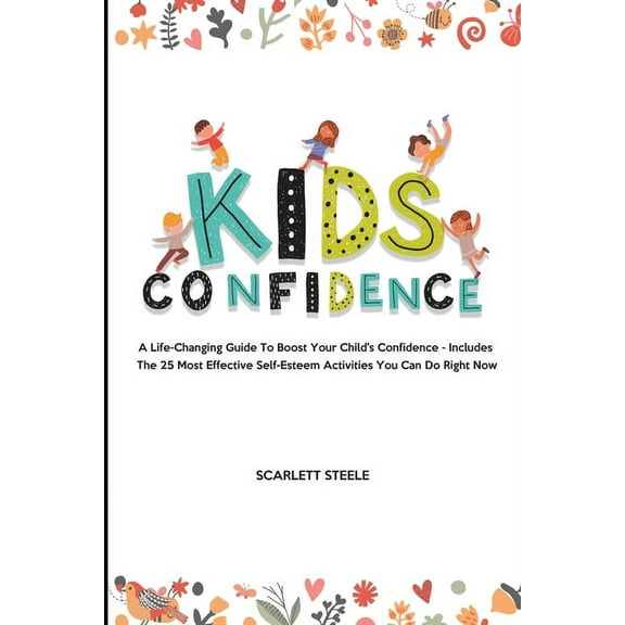 Kids Confidence: A Life-Changing Guide to Boost Your Child's Confidence - Includes The 25 Most Effective Self-Estee, (Paperback)