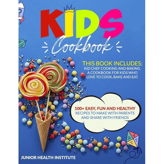 Kids Cookbook: This Book Includes: Cooking and Baking. A Cookbook for Kids Who Love to Cook, Bake and Eat. 100+ Easy, Fun and Healthy Recipes to Make with Parents and Share with Friends (Paperback)