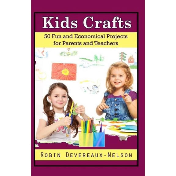 Kids Crafts : 50 Fun And Economical Projects For Parents And Teachers (Paperback)